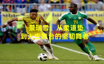 景瑞雪:从柔道垫到人生舞台的坚韧舞者