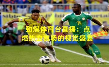 劲爆体育台直播：点燃热血赛场的视觉盛宴